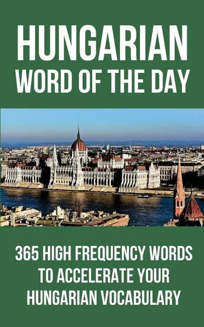 Hungarian Word of the Day: 365 High Frequency Words to Accelerate Your Hungarian Vocabulary - Paperback