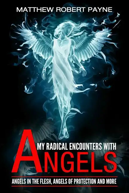 My Radical Encounters with Angels: Angels in the Flesh, Angels of Protection and More - Paperback