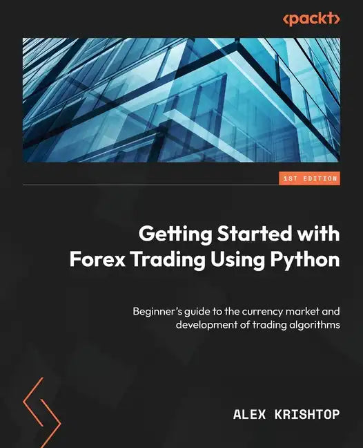 Getting Started with Forex Trading Using Python: Beginner's guide to the currency market and development of trading algorithms - Paperback