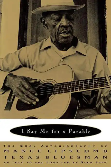 I Say Me for a Parable: The Oral Autobiography of Mance Lipscomb, Texas Bluesman - Paperback