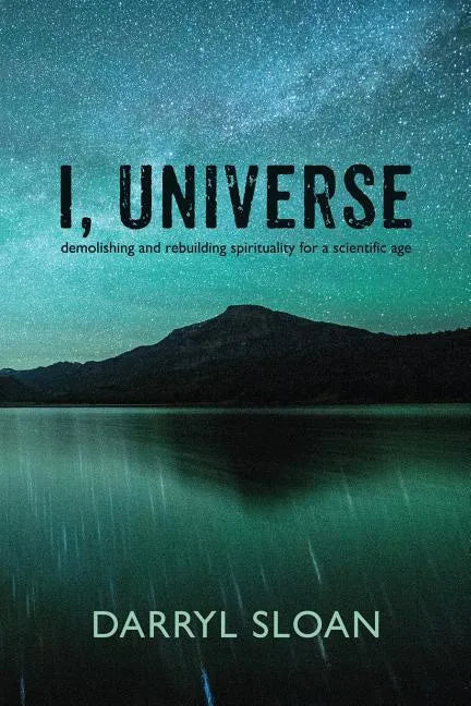 I, Universe: Demolishing and Rebuilding Spirituality for a Scientific Age - Paperback