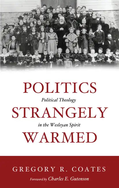 Politics Strangely Warmed: Political Theology in the Wesleyan Spirit - Paperback