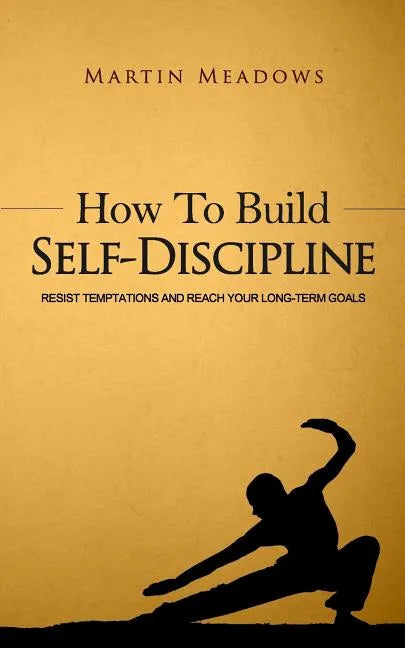 How to Build Self-Discipline: Resist Temptations and Reach Your Long-Term Goals - Paperback