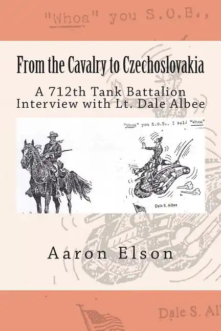 From the Cavalry to Czechoslovakia: Dale Albee: A 712th Tank Battalion Interview - Paperback