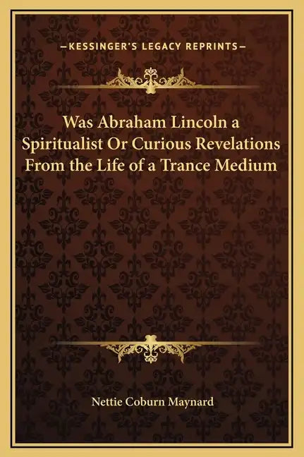 Was Abraham Lincoln a Spiritualist or Curious Revelations from the Life of a Trance Medium - Hardcover