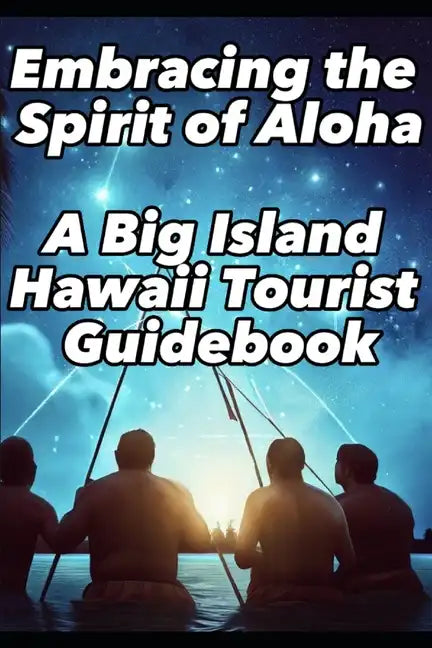 Embracing the Spirit of Aloha- A Big Island Hawaii Tourist Guidebook - Paperback