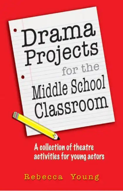 Drama Projects for the Middle School Classroom: A Collection of Theatre Activities for Young Actors - Paperback