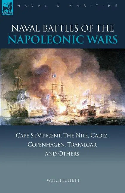 Naval Battles of the Napoleonic Wars: Cape St. Vincent, the Nile, Cadiz, Copenhagen, Trafalgar & Others - Paperback