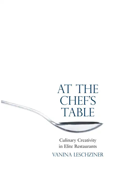 At the Chef's Table: Culinary Creativity in Elite Restaurants - Hardcover