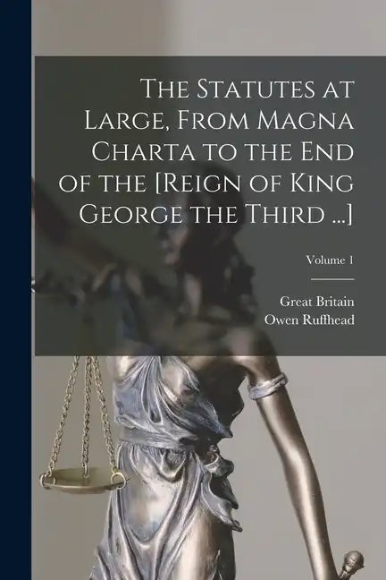 The Statutes at Large, From Magna Charta to the End of the [Reign of King George the Third ...]; Volume 1 - Paperback
