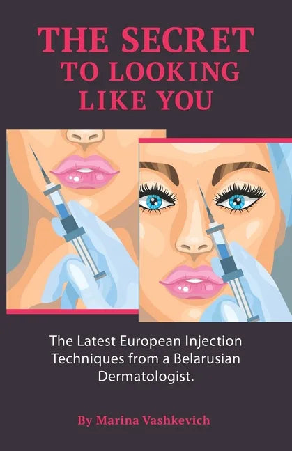 The Secret to Looking Like You: The Latest European Injection Techniques from a Belarusian Dermatologist. - Paperback