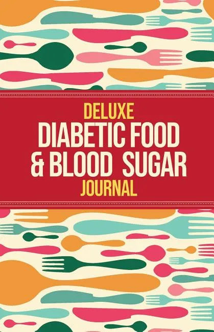 Deluxe Diabetic Food & Blood Sugar Journal: Making the Diabetic Diet Easy - Paperback
