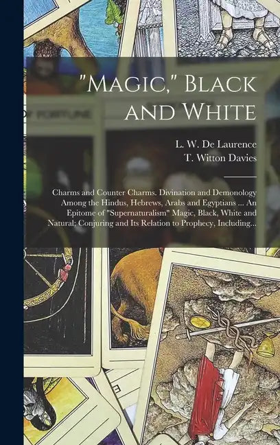 "Magic," Black and White; Charms and Counter Charms. Divination and Demonology Among the Hindus, Hebrews, Arabs and Egyptians ... An Epitome of "super - Hardcover