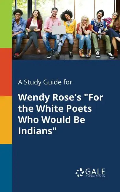 A Study Guide for Wendy Rose's "For the White Poets Who Would Be Indians" - Paperback