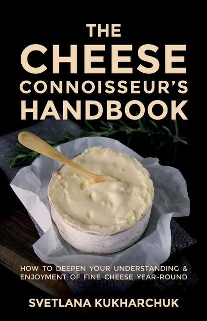 The Cheese Connoisseur's Handbook: How to deepen your understanding and enjoyment of fine cheese year-round - Paperback