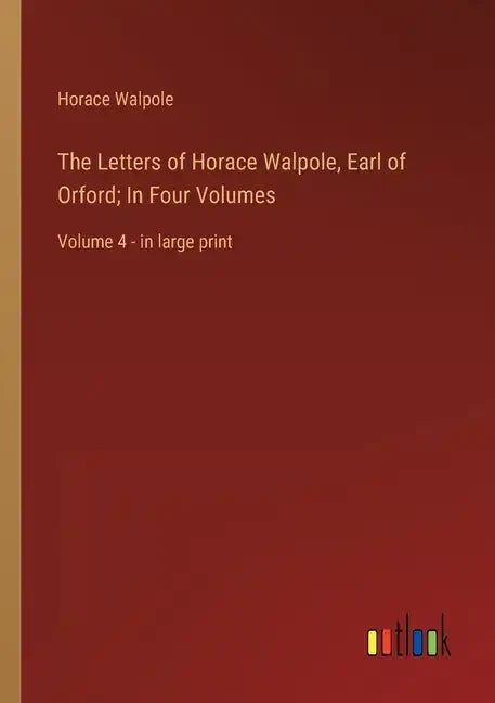 The Letters of Horace Walpole, Earl of Orford; In Four Volumes: Volume 4 - in large print - Paperback