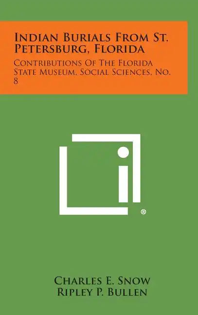 Indian Burials from St. Petersburg, Florida: Contributions of the Florida State Museum, Social Sciences, No. 8 - Hardcover