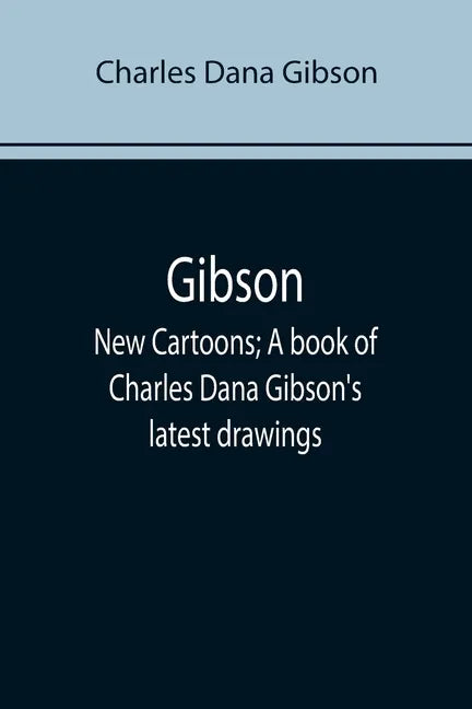 Gibson: New Cartoons; A book of Charles Dana Gibson's latest drawings - Paperback