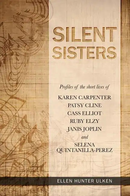 Silent Sisters: Profiles of the Short Lives of Karen Carpenter, Patsy Cline, Cass Elliot, Ruby Elzy, Janis Joplin and Selena Quintanilla-Perez - Paperback