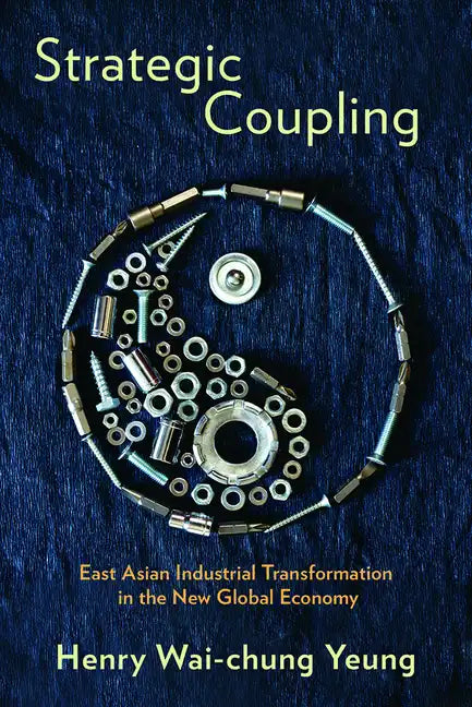 Strategic Coupling: East Asian Industrial Transformation in the New Global Economy - Paperback