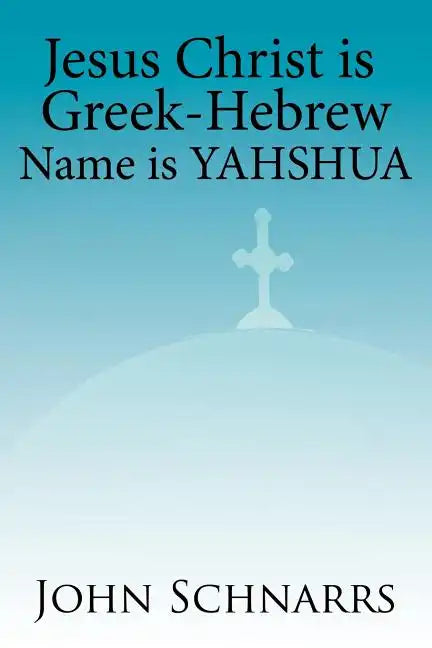 Jesus Christ Is Greek-Hebrew Name Is Yahshua - Paperback