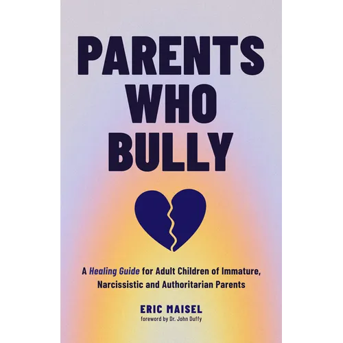 Parents Who Bully: A Healing Guide for Adult Children of Immature, Narcissistic and Authoritarian Parents - Paperback