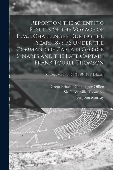 Report on the Scientific Results of the Voyage of H.M.S. Challenger During the Years 1873-76 Under the Command of Captain George S. Nares and the Late - Paperback