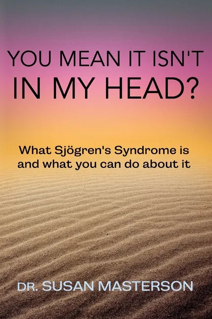 You Mean it Isn't in my Head?: What Sjogren's Syndrome is and What you can do About it - Paperback
