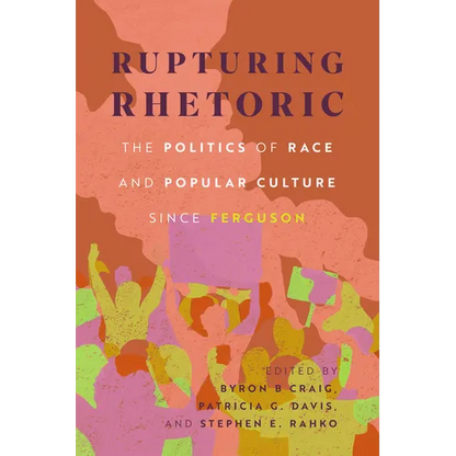 Rupturing Rhetoric: The Politics of Race and Popular Culture Since Ferguson - Paperback
