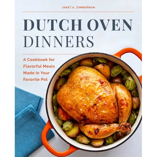 Dutch Oven Dinners: A Cookbook for Flavorful Meals Made in Your Favorite Pot - Paperback