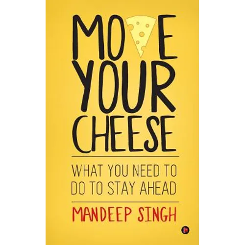 Move Your Cheese: What You Need to Do To Stay Ahead - Paperback