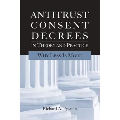 Antitrust Consent Decrees in Theory and Practice:: Why Less Is More - Paperback