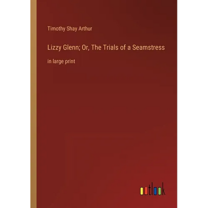 Lizzy Glenn; Or, The Trials of a Seamstress: in large print - Paperback