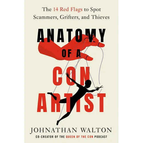 Anatomy of a Con Artist: The 14 Red Flags to Spot Scammers, Grifters, and Thieves - Hardcover