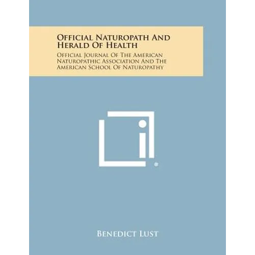 Official Naturopath and Herald of Health: Official Journal of the American Naturopathic Association and the American School of Naturopathy - Paperback