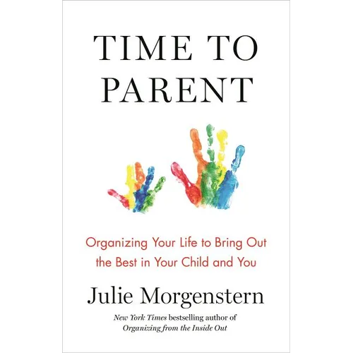 Time to Parent: Organizing Your Life to Bring Out the Best in Your Child and You - Paperback