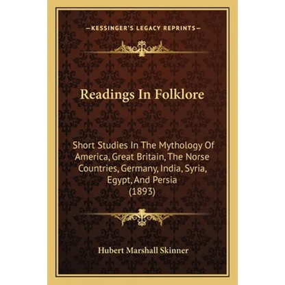Readings In Folklore: Short Studies In The Mythology Of America, Great Britain, The Norse Countries, Germany, India, Syria, Egypt, And Persia (1893) - Paperback