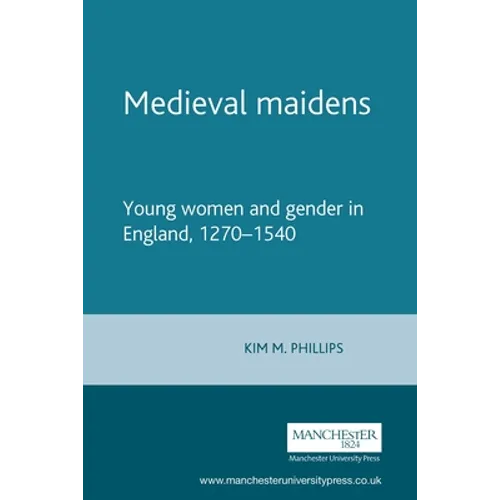 Medieval Maidens: Young Women and Gender in England, 1270-1540 - Paperback