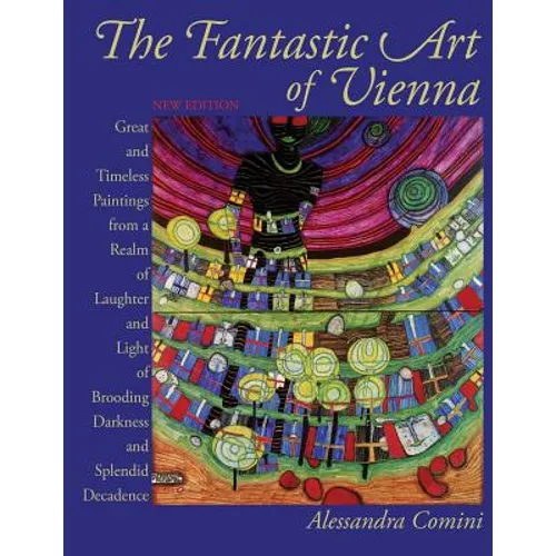 The Fantastic Art of Vienna: Great and Timeless Paintings from a Realm of Laughter and Light, of Brooding, Darkness and Splendid Decadence - Paperback