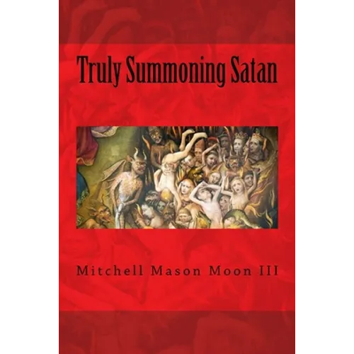 Truly Summoning Satan: Making The Ancient Grimoires User-Friendly - Paperback