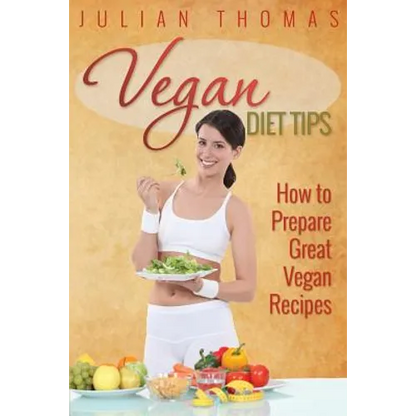 Vegan Diet Tips How to Prepare Great Vegan Recipes - Paperback