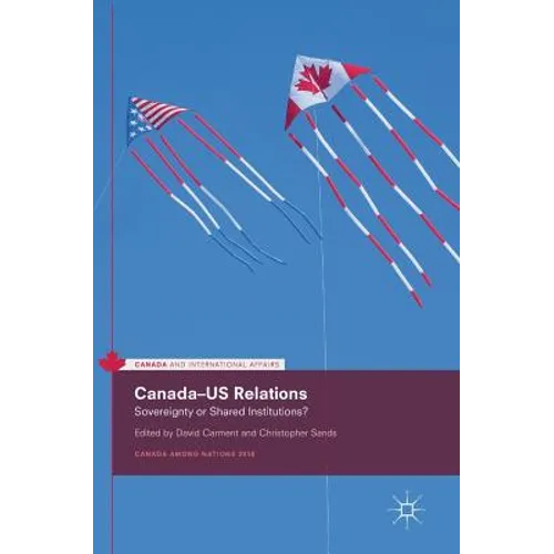 Canada-Us Relations: Sovereignty or Shared Institutions? - Hardcover
