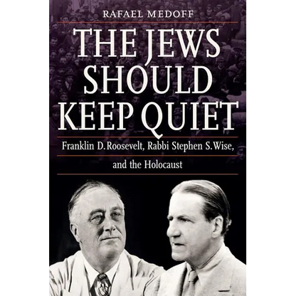 The Jews Should Keep Quiet: Franklin D. Roosevelt, Rabbi Stephen S. Wise, and the Holocaust - Hardcover
