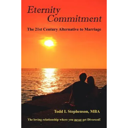 Eternity Commitment: The 21st Century Alternative to Marriage: The loving relationship where you never get Divorced! - Paperback