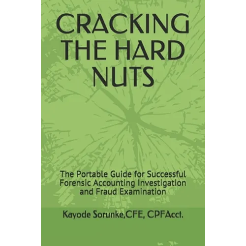 Cracking the Hard Nuts: The Portable Guide for Successful Forensic Accounting Investigation and Fraud Examination - Paperback