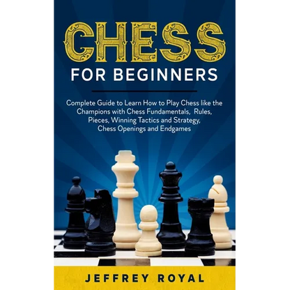 Chess for Beginners: Complete Guide to Learn How to Play Chess like the Champions with Chess Fundamentals, Rules, Pieces, Winning Tactics a - Paperback
