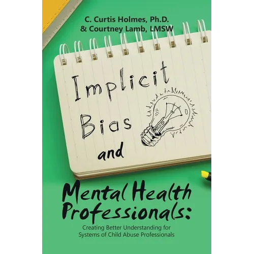 Implicit Bias and Mental Health Professionals: Creating Better Understanding for Systems of Child Abuse Professionals - Paperback