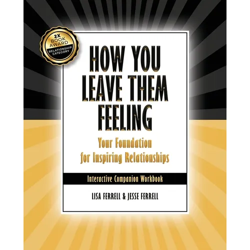 How You Leave Them Feeling: Your Foundation for Inspiring Relationships Interactive Companion Workbook: Your Foundation for Inspiring Relationships - Paperback