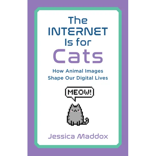 The Internet Is for Cats: How Animal Images Shape Our Digital Lives - Paperback