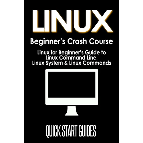 LINUX Beginner's Crash Course: Linux for Beginner's Guide to Linux Command Line, Linux System & Linux Commands - Paperback